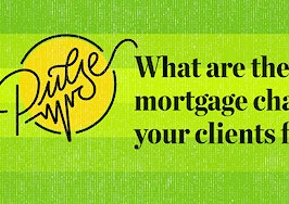 Pulse: The biggest mortgage challenges clients are facing today